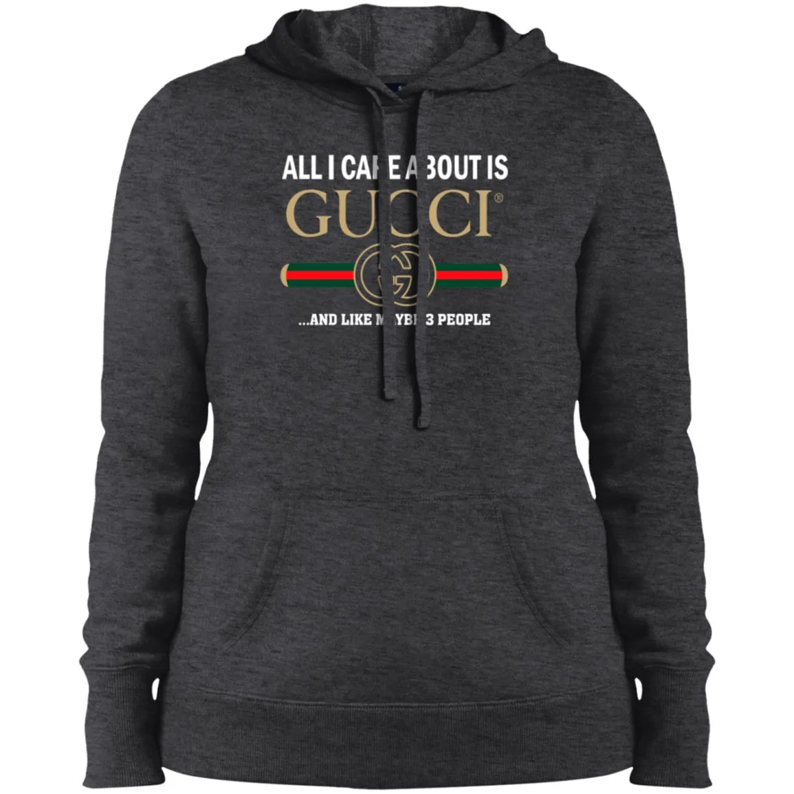 All I Care About Is Gucci Like Maybe 3 People T-shirt Women Hooded Sweatshirt