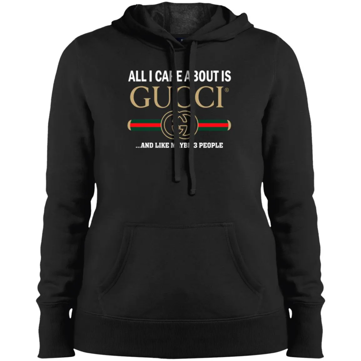 All I Care About Is Gucci Like Maybe 3 People T-shirt Women Hooded Sweatshirt