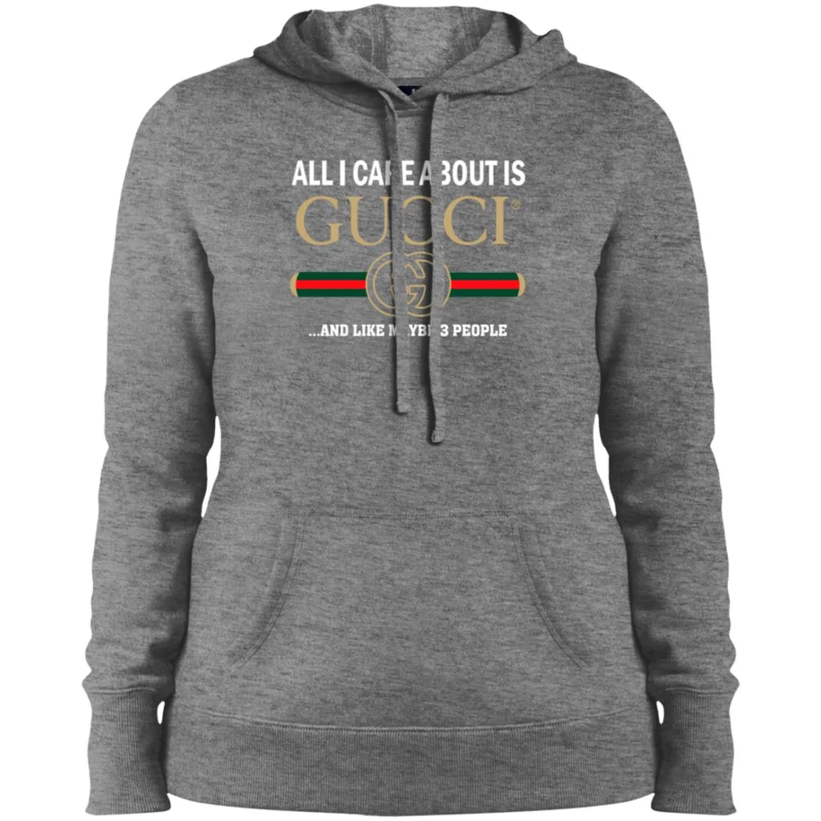 All I Care About Is Gucci Like Maybe 3 People T-shirt Women Hooded Sweatshirt