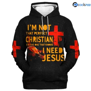 Christian Jesus Hoodie 3D All Over Print, I'm Not That Perfect I Need Jesus Premium Hoodie Men Women